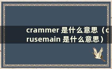 crammer 是什么意思（crusemain 是什么意思）